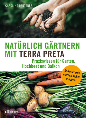 Natürlich Gärtnern mit TERRA PRETA, Caroline Pfützner